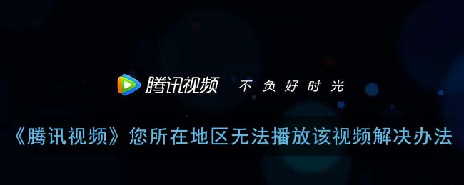 腾讯视频在国外遇到地域限制怎么办教程